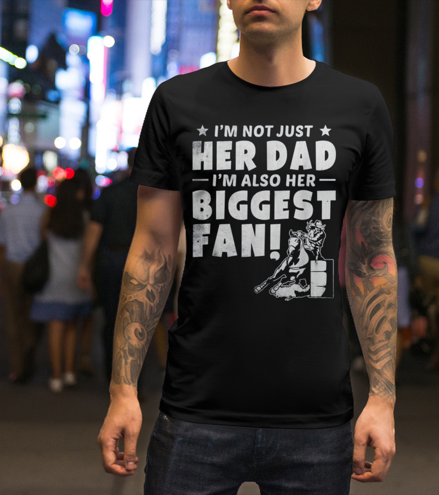 I'm Not Just Her Dad I'm Also Her Biggest Fan Barrel Racer Cowgirl Horse T-Shirt