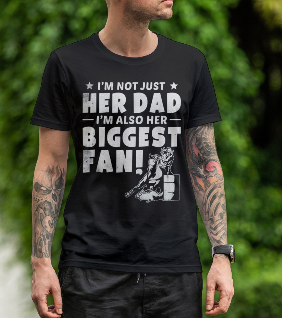 I'm Not Just Her Dad I'm Also Her Biggest Fan Barrel Racer Cowgirl Horse T-Shirt
