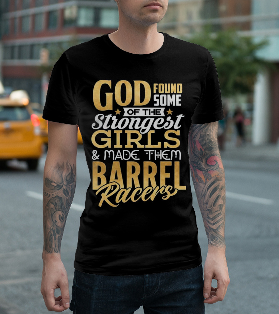God Found Some of the Strongest Girls and Made Them Barrel Racers T-Shirt