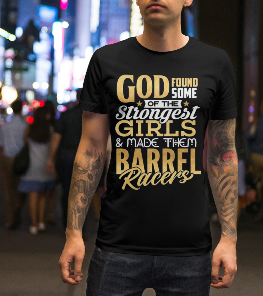 God Found Some Of The Strongest Girls And Made Them Barrel Racers T-Shirt