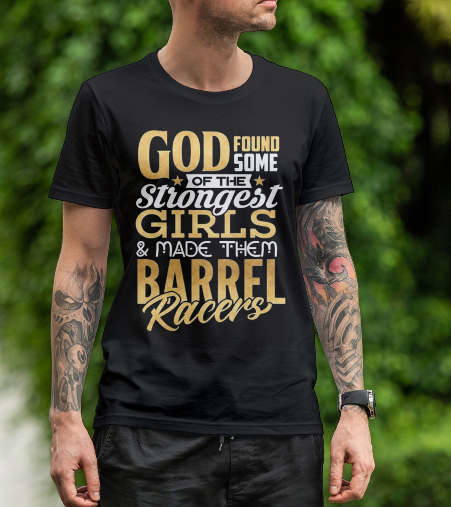God Found Some Of The Strongest Girls And Made Them Barrel Racers T-Shirt