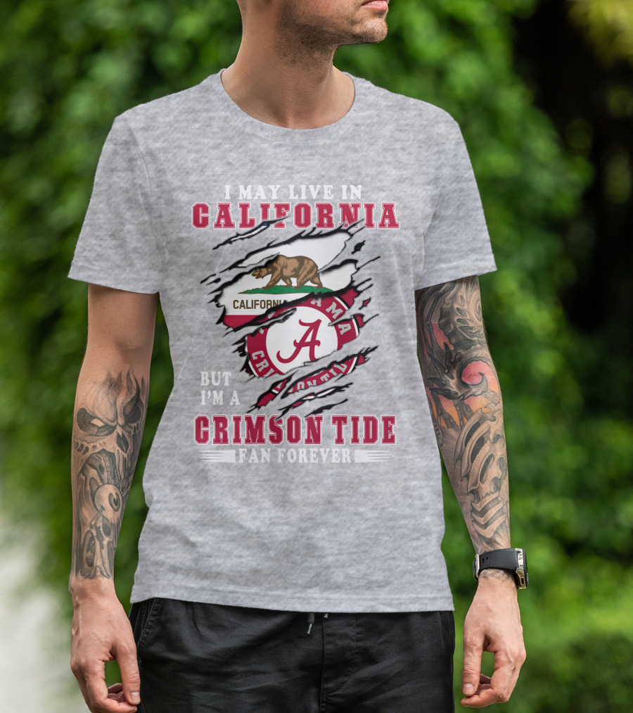 I May Live In California But I'm A Crimson Tide Fan Forever T-Shirt