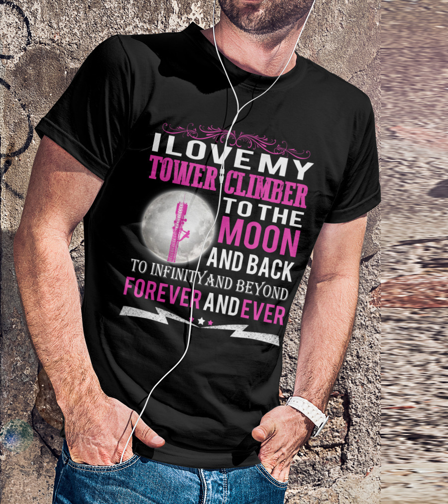 I Love My Tower Climber To The Moon And Back To Infinity And Beyond Forever And Ever T-Shirt