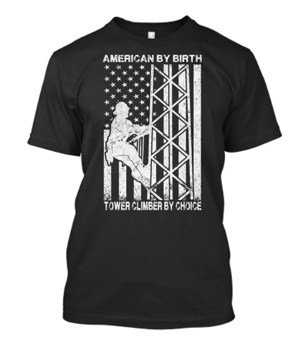 American By Birth Tower Climber By Choice American Flag Tower Climbing T-Shirt