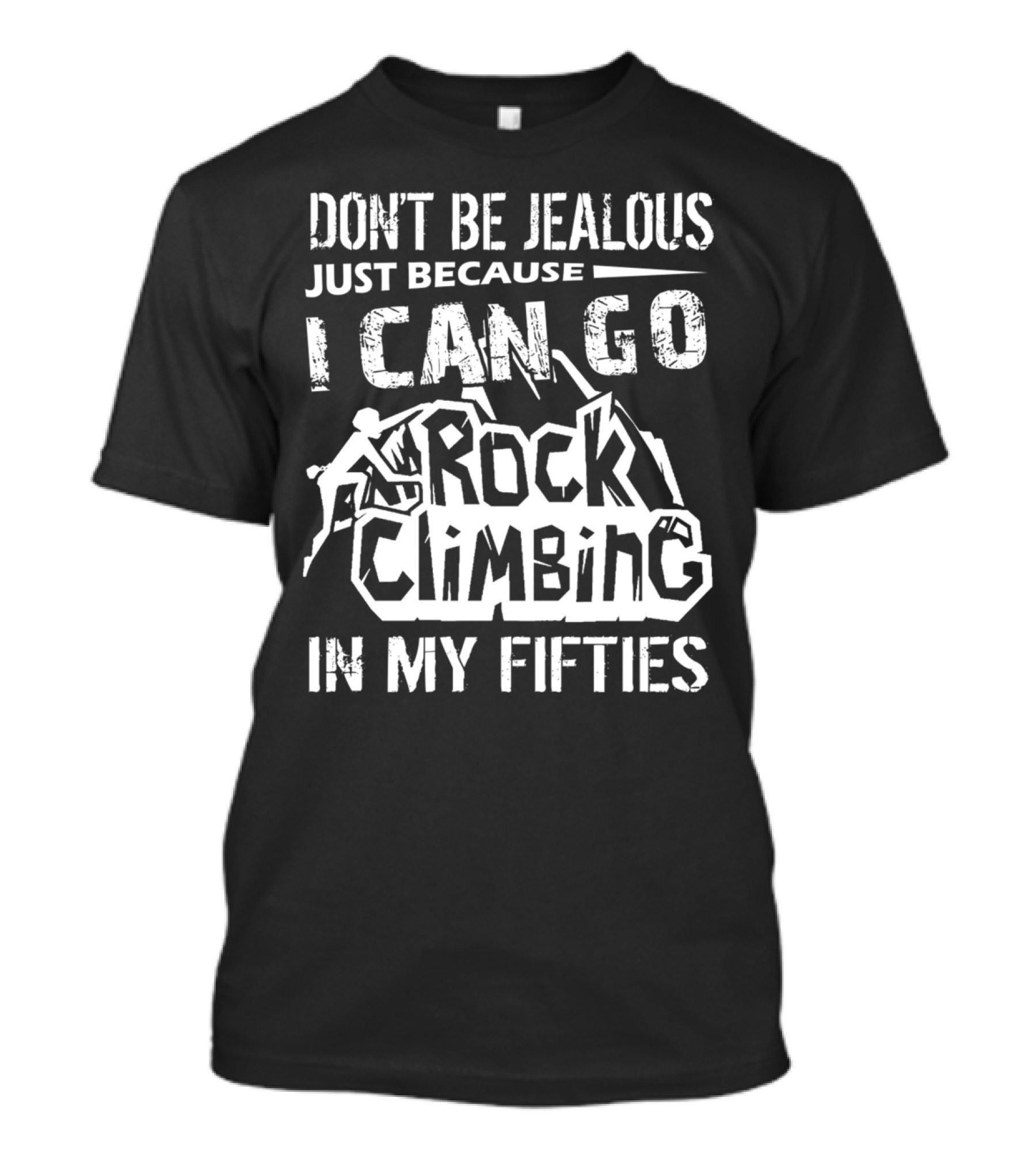 Don't Be Jealous Just Because I Can Go Rock Climbing In My Fifties T-Shirt