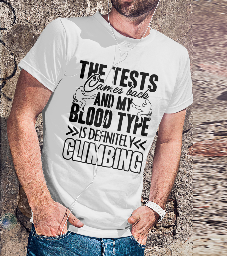 The Tests Came Back And My Blood Type Is Definitely Climbing T-Shirt
