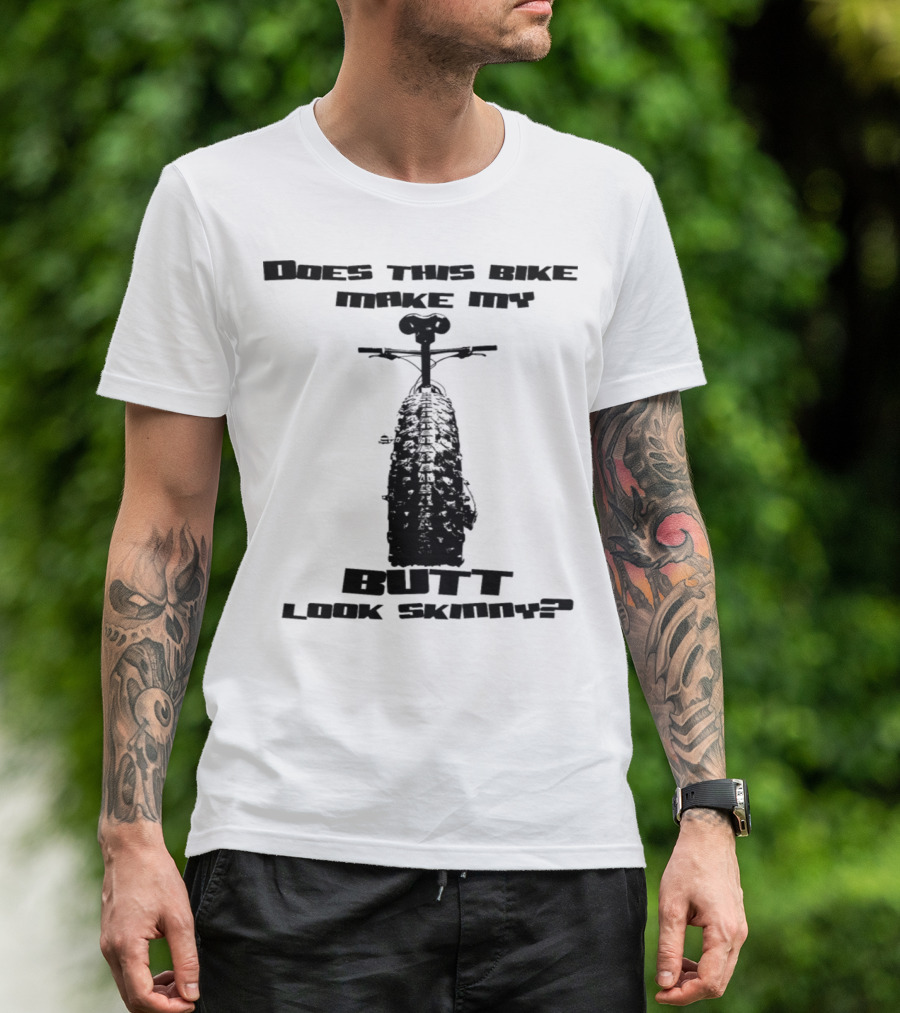 Does This Bike Make My Butt Look Skinny Fat Bike Humor T-Shirt
