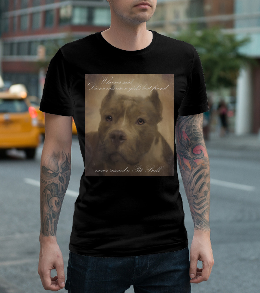 Whoever Said Diamonds Are a Girl's Best Friend Never Rescued a Pit Bull T-Shirt