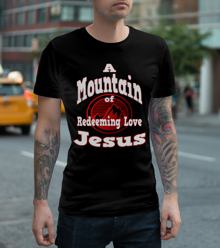 A Mountain of Redeeming Love Jesus T-Shirt