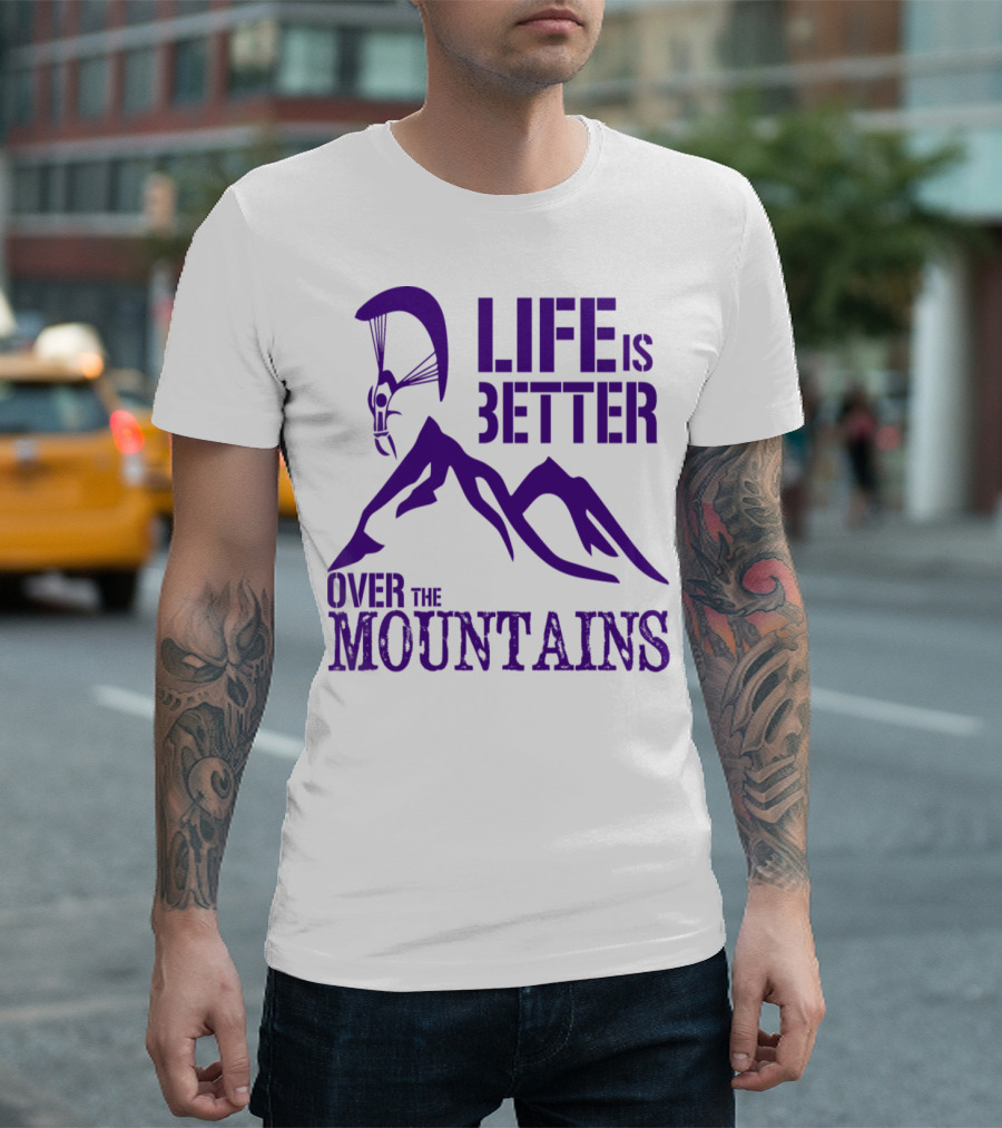 Life Is Better Over The Mountains T-Shirt