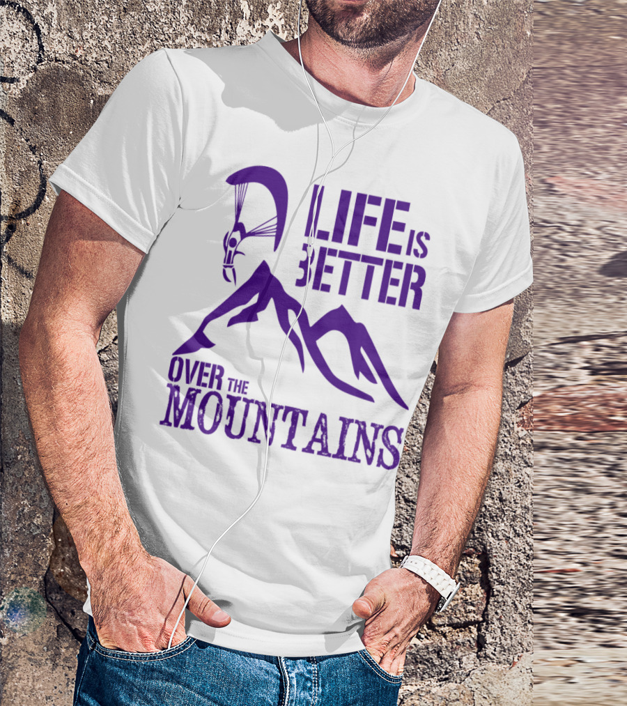 Life Is Better Over The Mountains T-Shirt