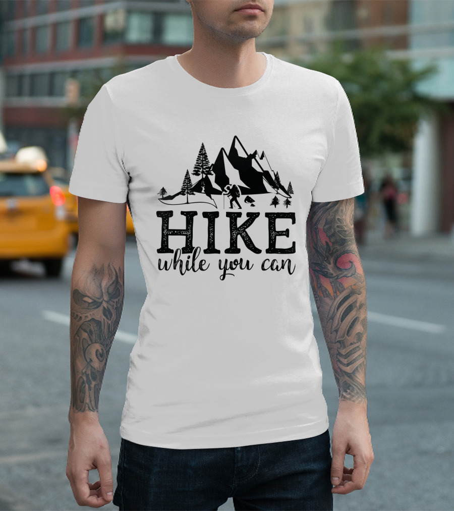 Hike While You Can Mountain Adventure T-Shirt