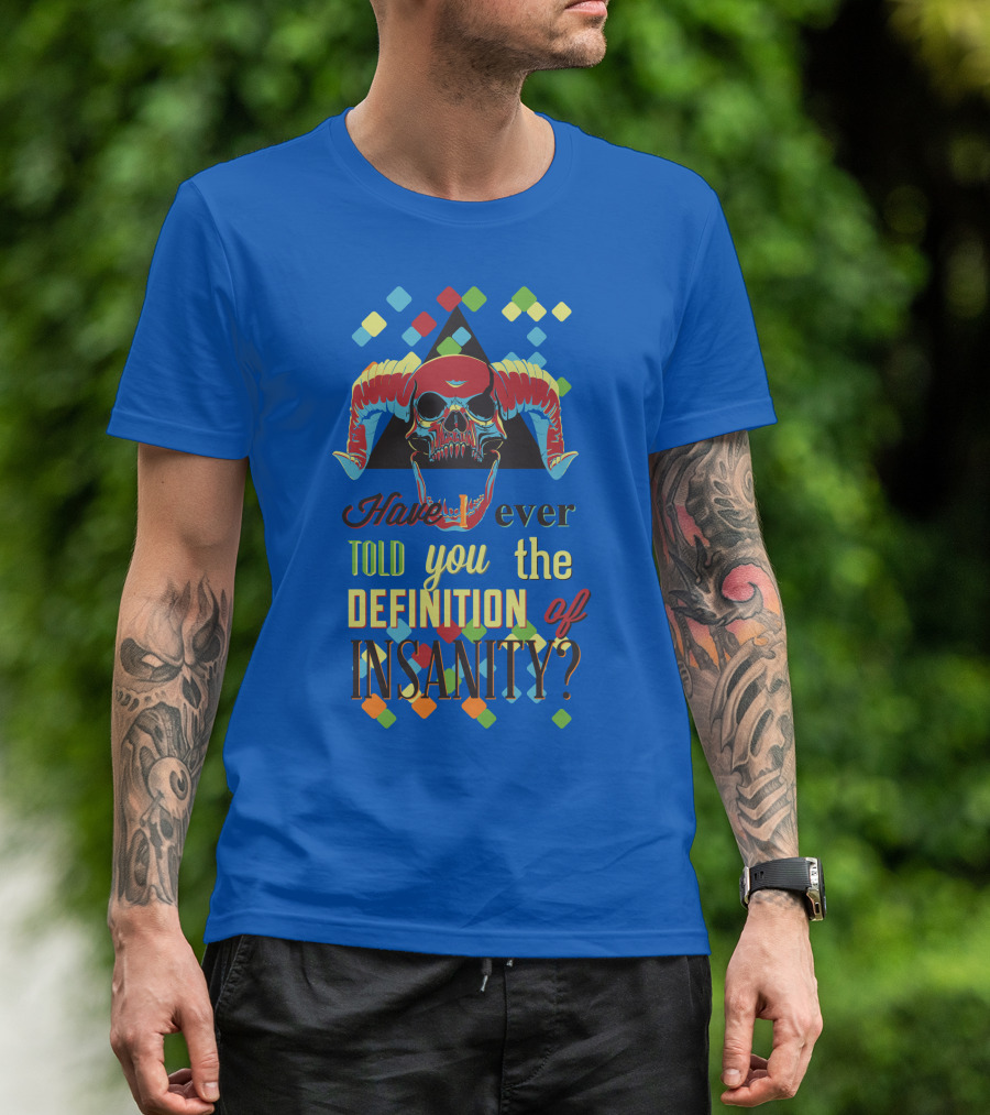 Have You Ever Told You The Definition Of Insanity T-Shirt