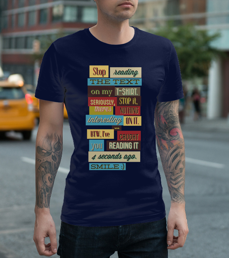 Stop Reading the Text on My T-Shirt Stop It Nothing Interesting on It Smile T-Shirt