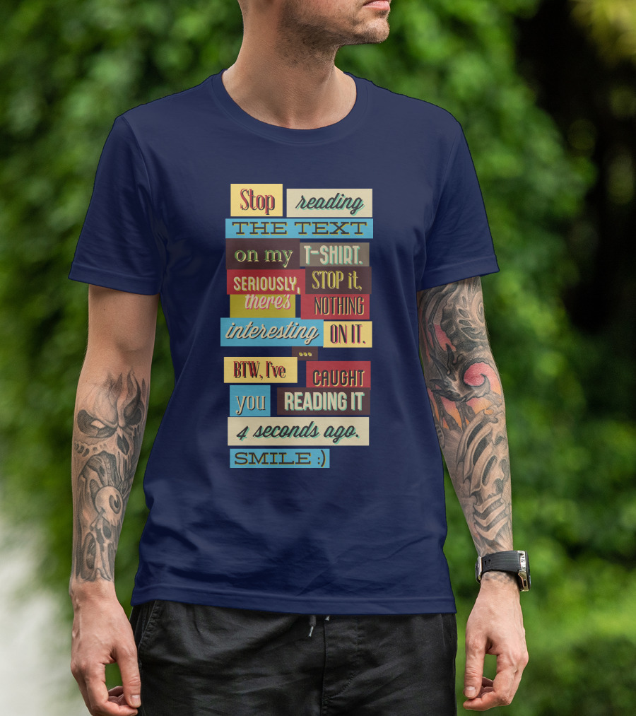 Stop Reading The Text On My T-Shirt Stop It Nothing Interesting On It Smile T-Shirt
