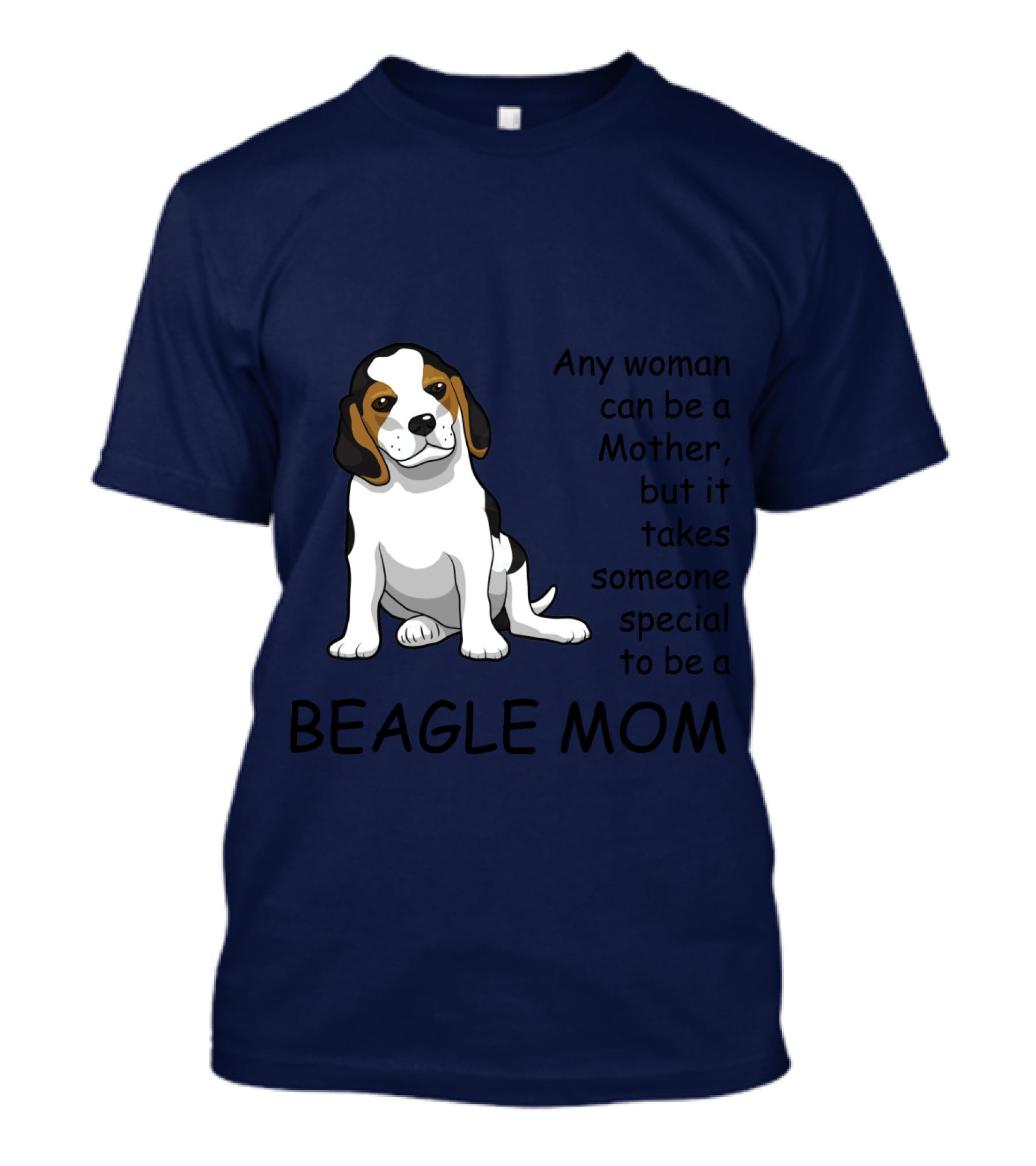 Beagle Mom Any Woman Can Be A Mother But It Takes Someone Special To Be A Beagle Mom T-Shirt