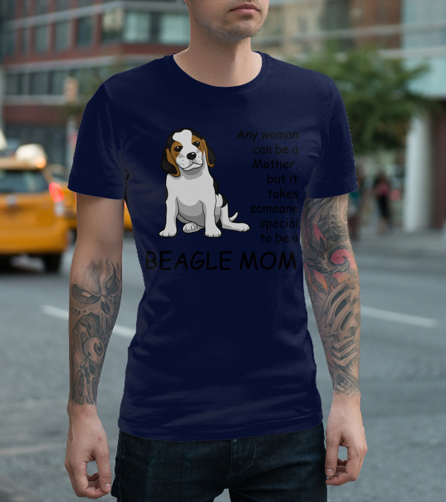 Beagle Mom Any Woman Can Be a Mother But It Takes Someone Special to Be a Beagle Mom T-Shirt