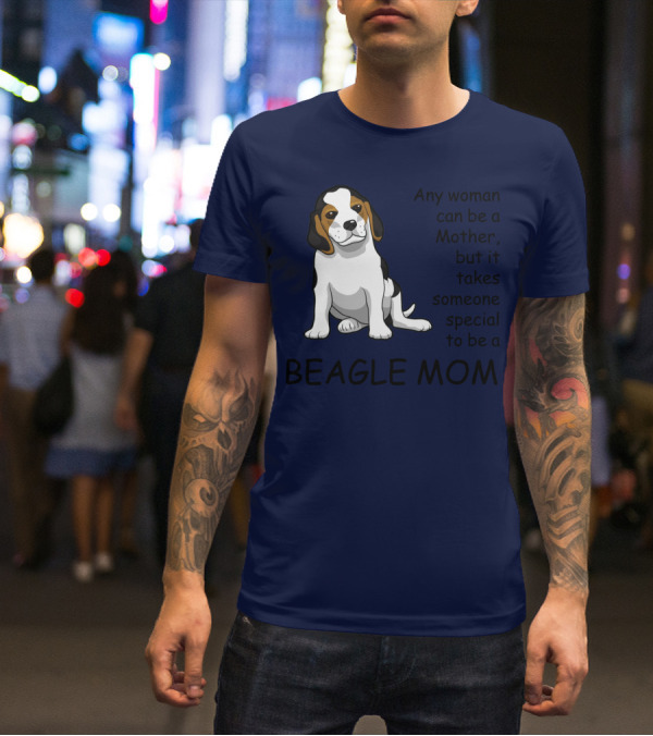 Beagle Mom Any Woman Can Be A Mother But It Takes Someone Special To Be A Beagle Mom T-Shirt