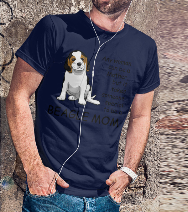 Beagle Mom Any Woman Can Be A Mother But It Takes Someone Special To Be A Beagle Mom T-Shirt