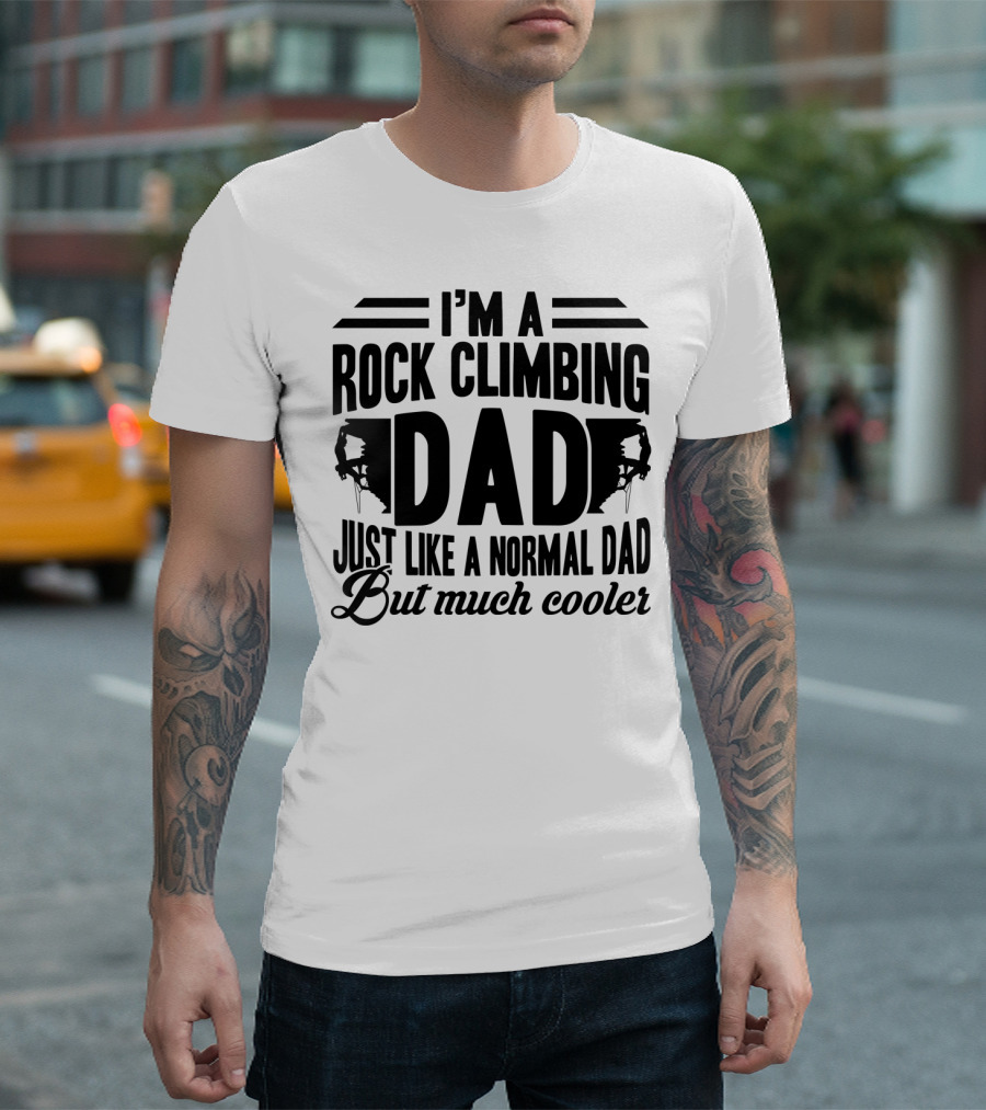 I'm a Rock Climbing Dad Just Like a Normal Dad But Much Cooler T-Shirt