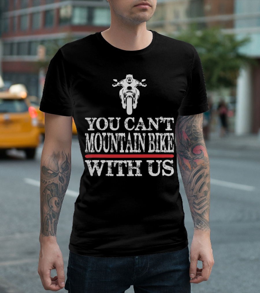 You Can't Mountain Bike With Us Motorcycle T-Shirt