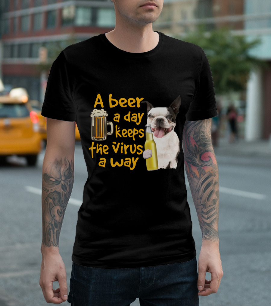A Beer A Day Keeps The Virus Away Boston Terrier And Beer T-Shirt