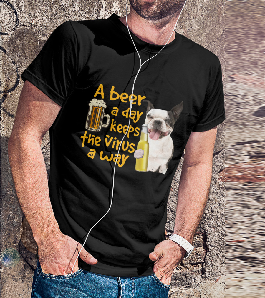 A Beer A Day Keeps The Virus Away Boston Terrier And Beer T-Shirt