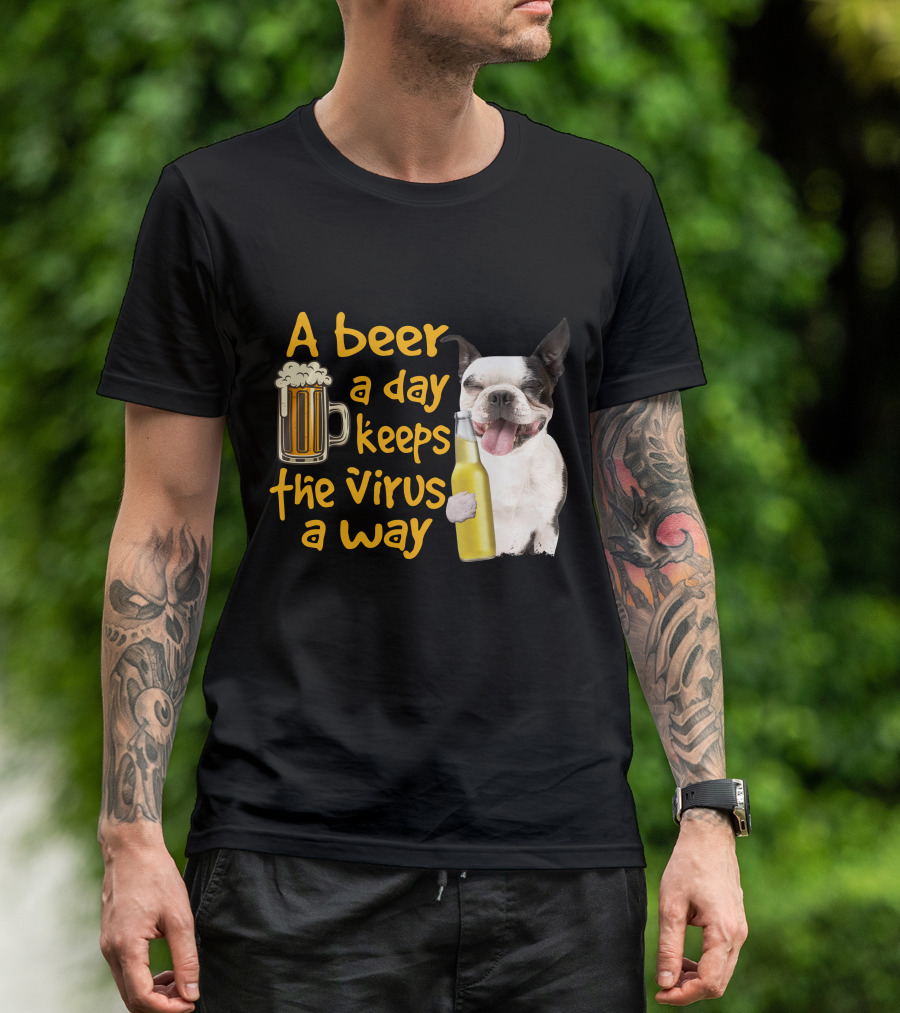 A Beer A Day Keeps The Virus Away Boston Terrier And Beer T-Shirt