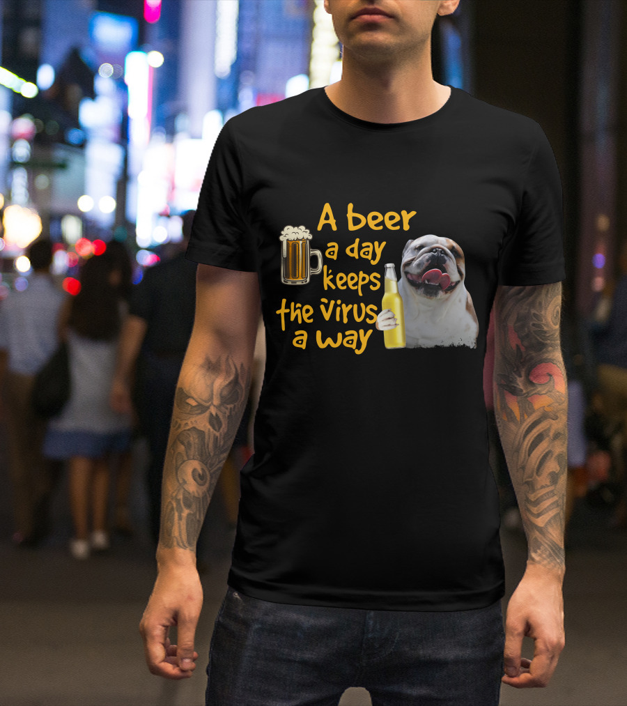 A Beer A Day Keeps The Virus Away Funny Bulldog And Beer T-Shirt