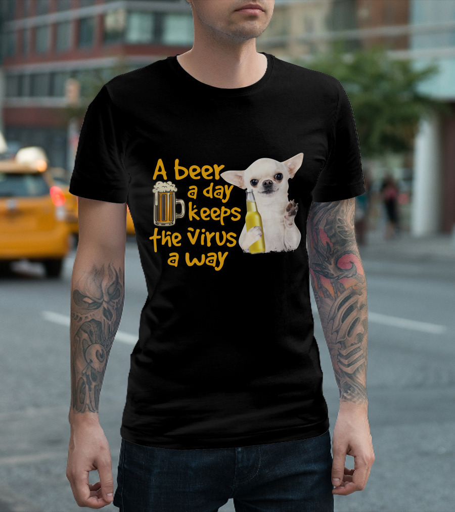 A Beer a Day Keeps the Virus Away Funny Chihuahua and Beer T-Shirt