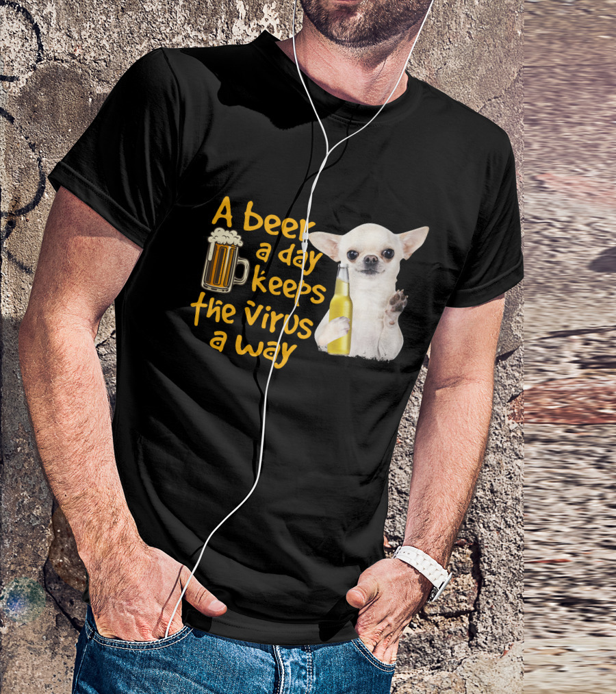 A Beer A Day Keeps The Virus Away Funny Chihuahua And Beer T-Shirt