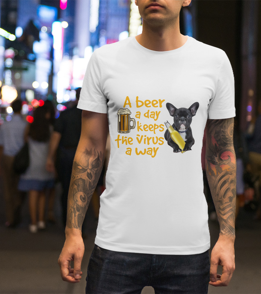 A Beer A Day Keeps The Virus Away French Bulldog With Beer T-Shirt