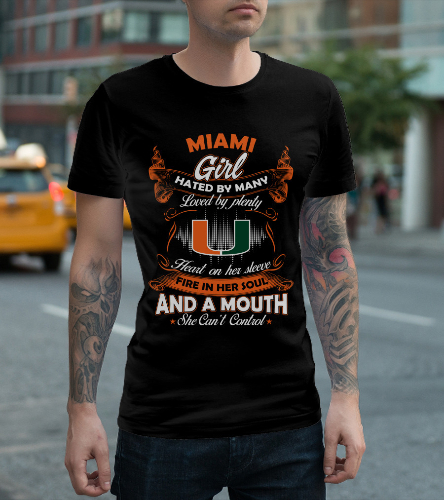 Miami Girl Hated by Many Loved by Plenty Heart on Her Sleeve Fire in Her Soul and a Mouth She Can't Control T-Shirt