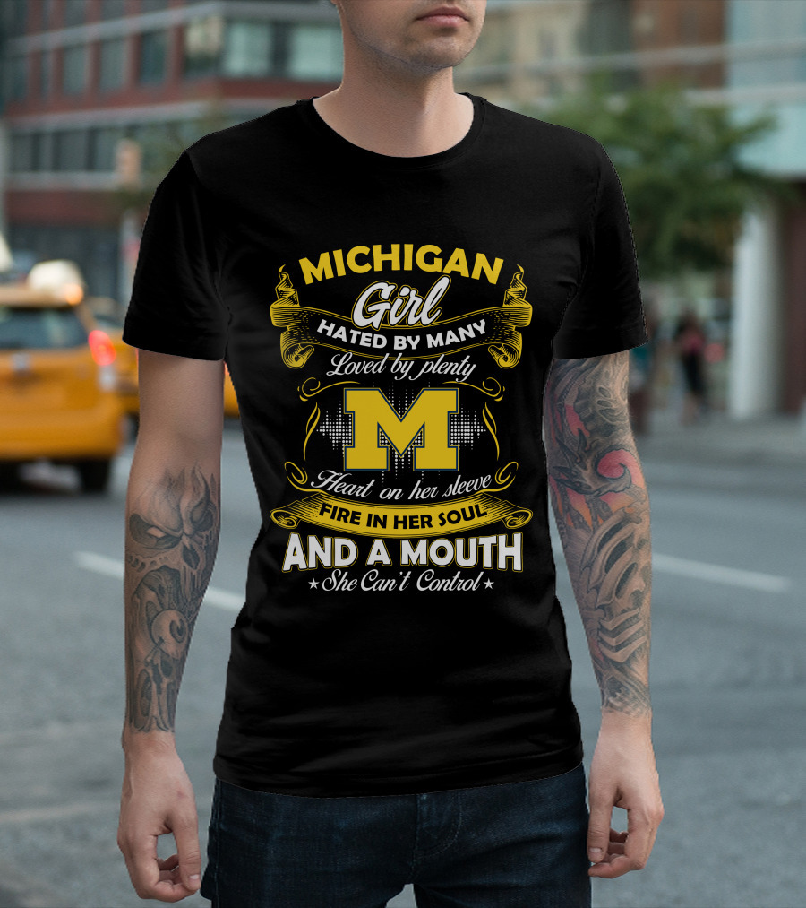 Michigan Girl Hated By Many Loved By Plenty M Heart On Her Sleeve Fire In Her Soul And A Mouth She Can't Control T-Shirt