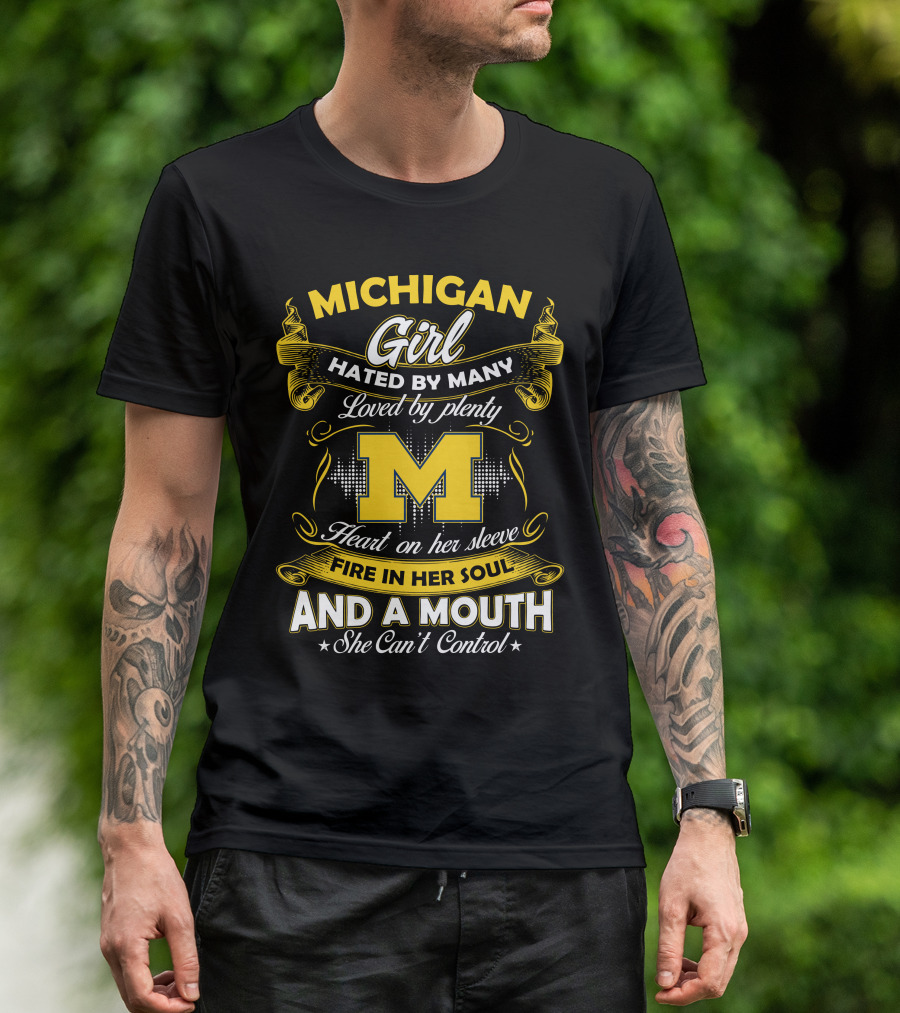Michigan Girl Hated By Many Loved By Plenty M Heart On Her Sleeve Fire In Her Soul And A Mouth She Can't Control T-Shirt