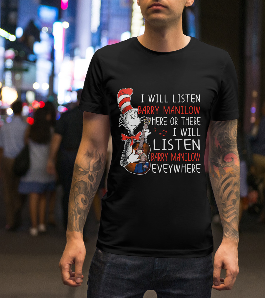 I Will Listen Barry Manilow Here Or There I Will Listen Barry Manilow Everywhere T-Shirt