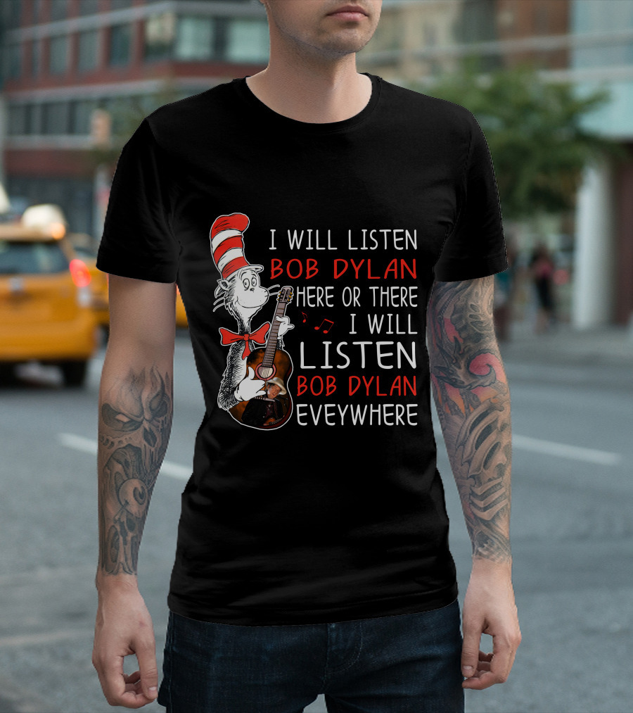 I Will Listen Bob Dylan Here Or There Everywhere T-Shirt