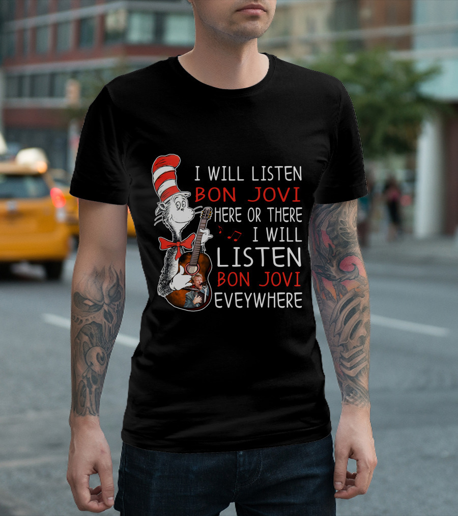 I Will Listen Bon Jovi Here or There I Will Listen Bon Jovi Everywhere T-Shirt