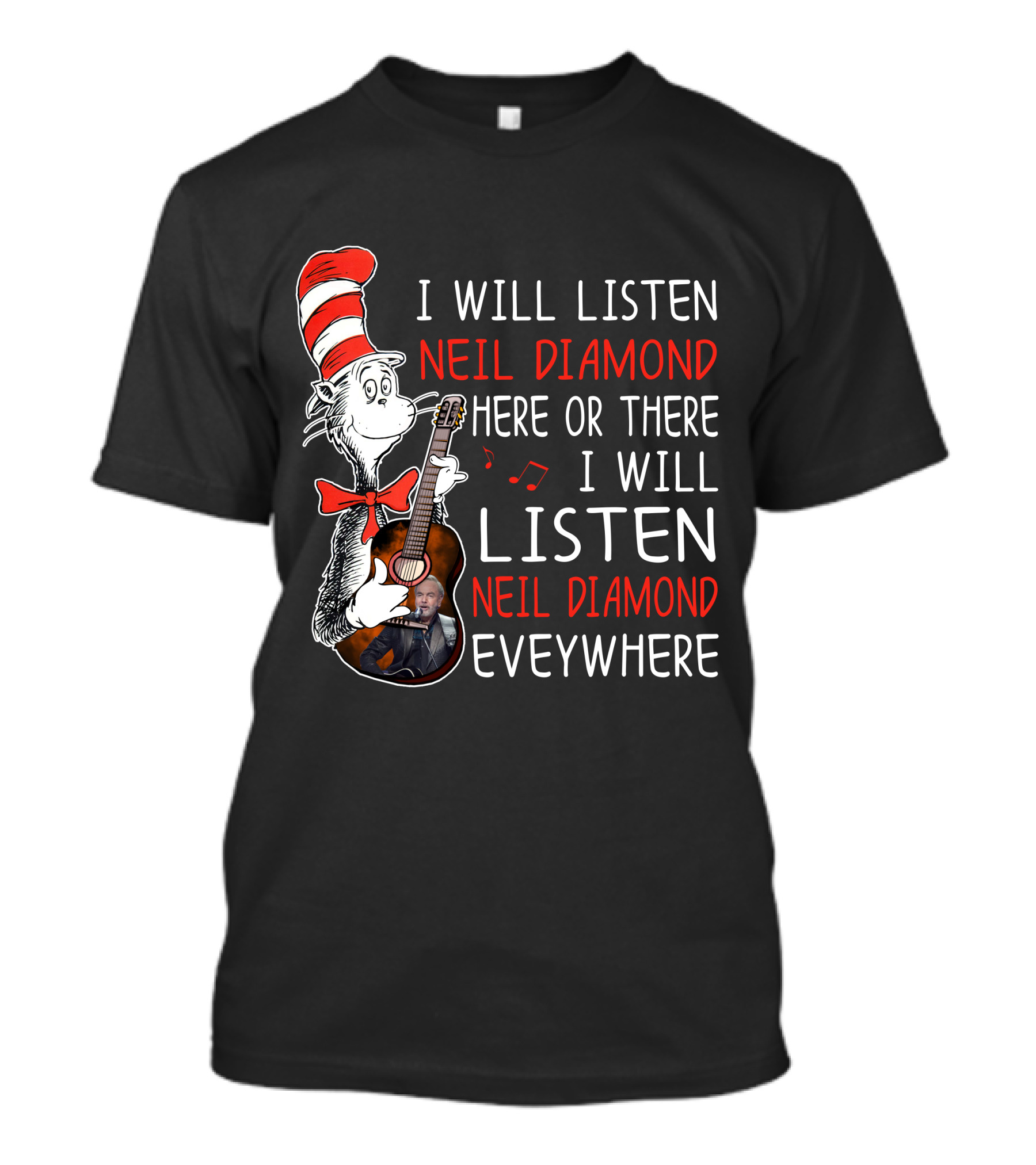 I Will Listen Neil Diamond Here Or There I Will Listen Neil Diamond Everywhere Cat In The Hat T-Shirt