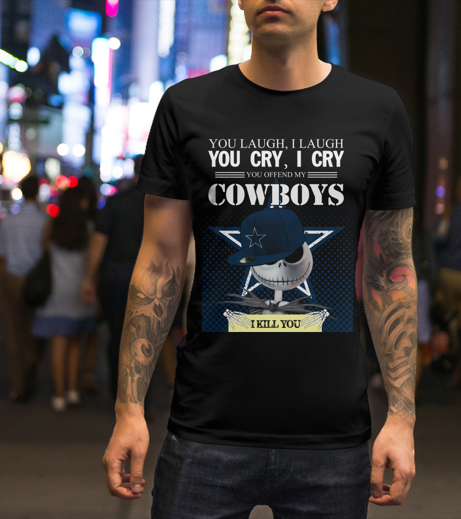 You Laugh I Laugh You Cry I Cry You Offend My Cowboys I Kill You Jack Skellington T-Shirt