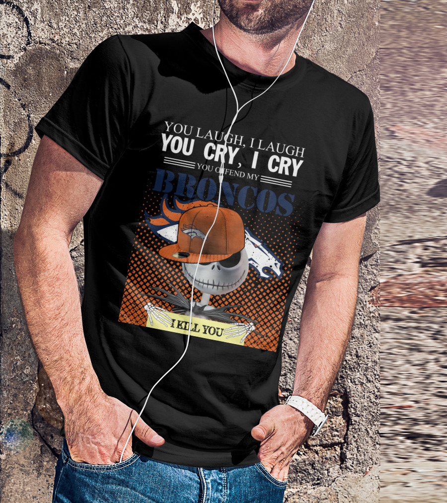 You Laugh I Laugh You Cry I Cry You Offend My Broncos I Kill You Jack Skellington T-Shirt