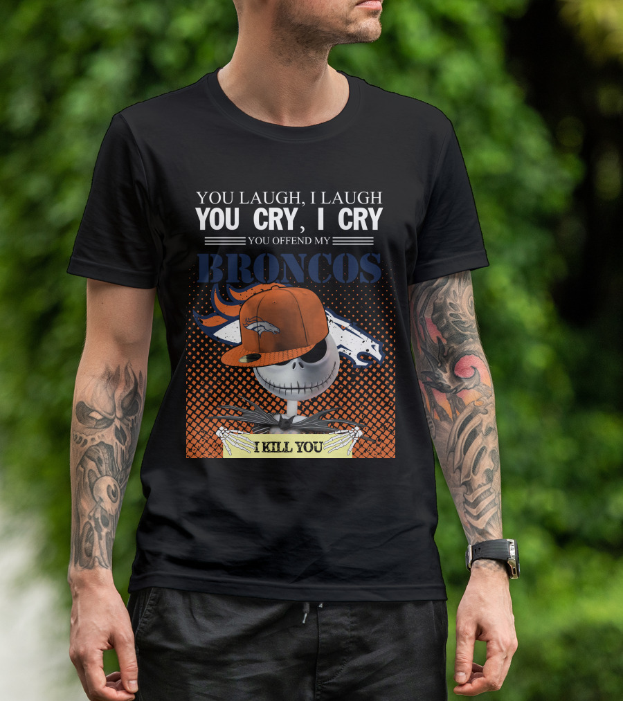 You Laugh I Laugh You Cry I Cry You Offend My Broncos I Kill You Jack Skellington T-Shirt