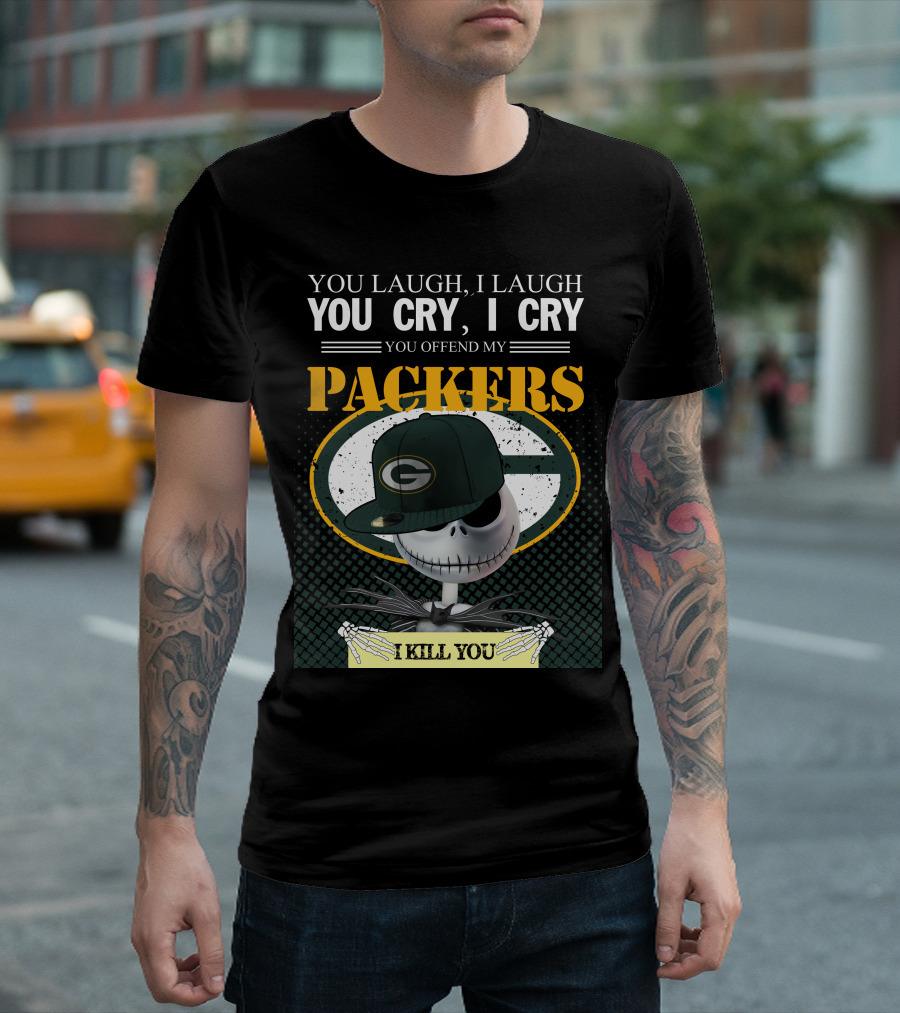 You Laugh I Laugh You Cry I Cry You Offend My Packers I Kill You T-Shirt