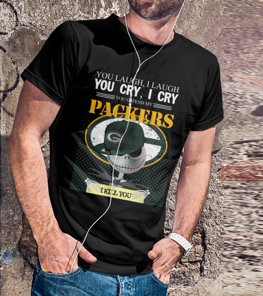 You Laugh I Laugh You Cry I Cry You Offend My Packers I Kill You T-Shirt