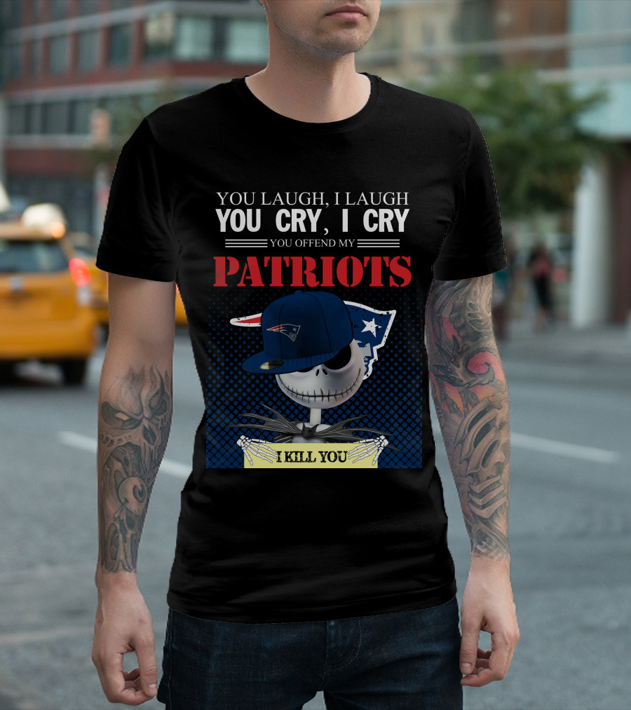 YOU LAUGH YOU CRY YOU OFFEND MY PATRIOTS I KILL YOU T-Shirt