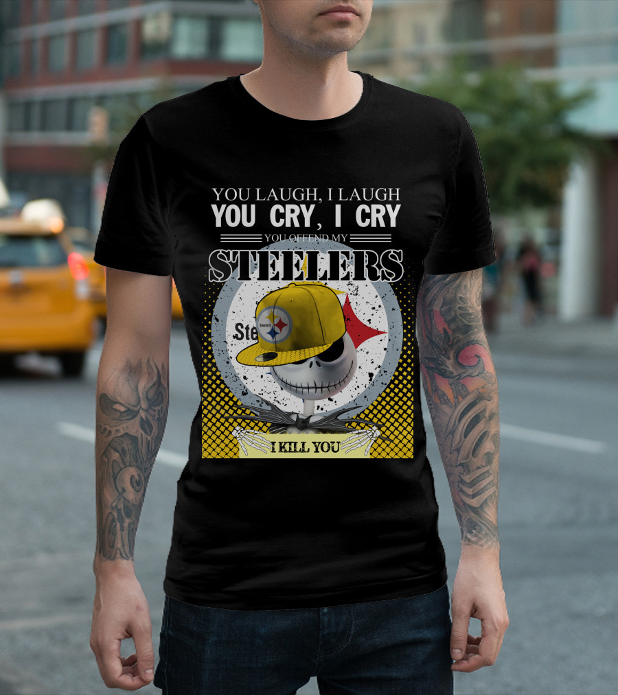 Pittsburgh Steelers Jack Skellington You Laugh I Laugh You Cry I Cry You Offend My Steelers I Kill You T-Shirt