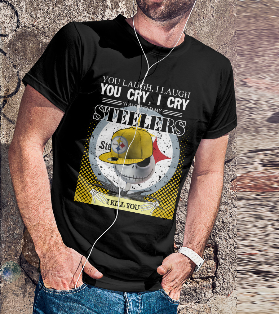 Pittsburgh Steelers Jack Skellington You Laugh I Laugh You Cry I Cry You Offend My Steelers I Kill You T-Shirt