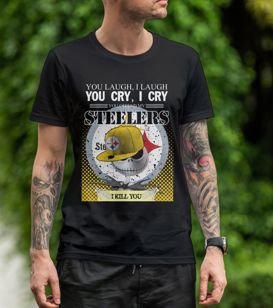Pittsburgh Steelers Jack Skellington You Laugh I Laugh You Cry I Cry You Offend My Steelers I Kill You T-Shirt