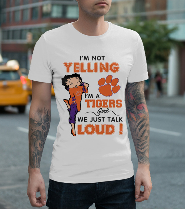 I'm Not Yelling I'm A Tigers Girl We Just Talk Loud Clemson Betty Boop Tigers T-Shirt