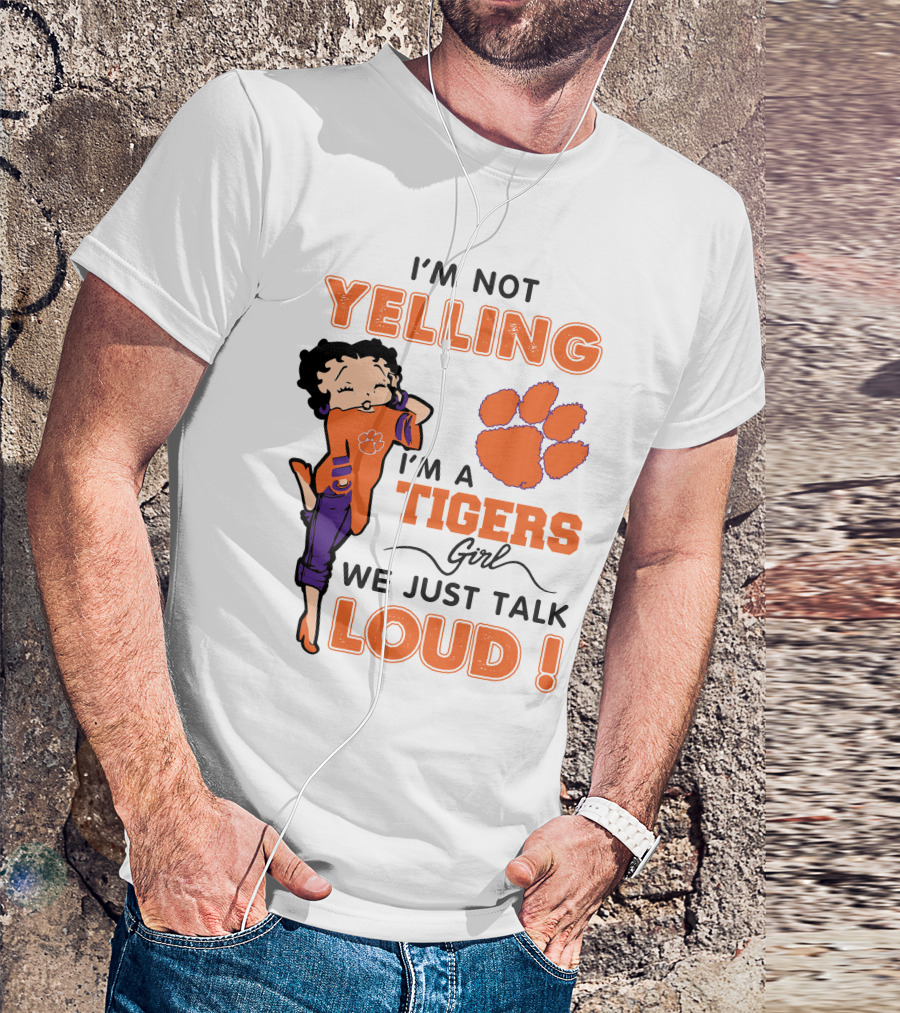 I'm Not Yelling I'm A Tigers Girl We Just Talk Loud Clemson Betty Boop Tigers T-Shirt